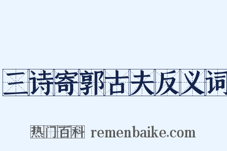 三诗寄郭古夫反义词是什么意思的图片